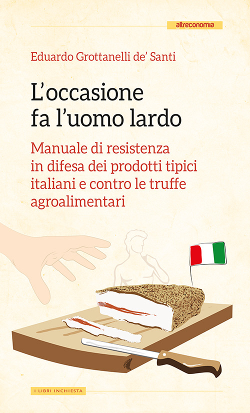 L'occasione fa l'uomo lardo. Manuale di resistenza in difesa dei prodotti tipici italiani e contro le truffe agroalimentari