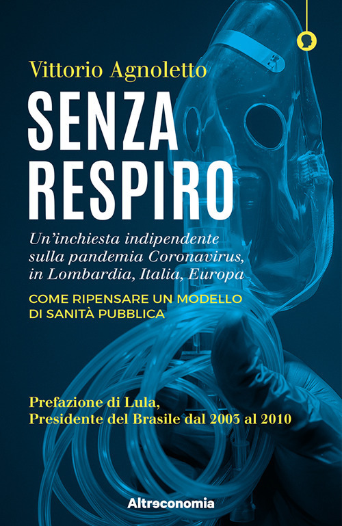 Senza respiro. Un'inchiesta indipendente sulla pandemia Coronavirus, in Lombardia, Italia, Europa. Come ripensare un modello di sanità pubblica