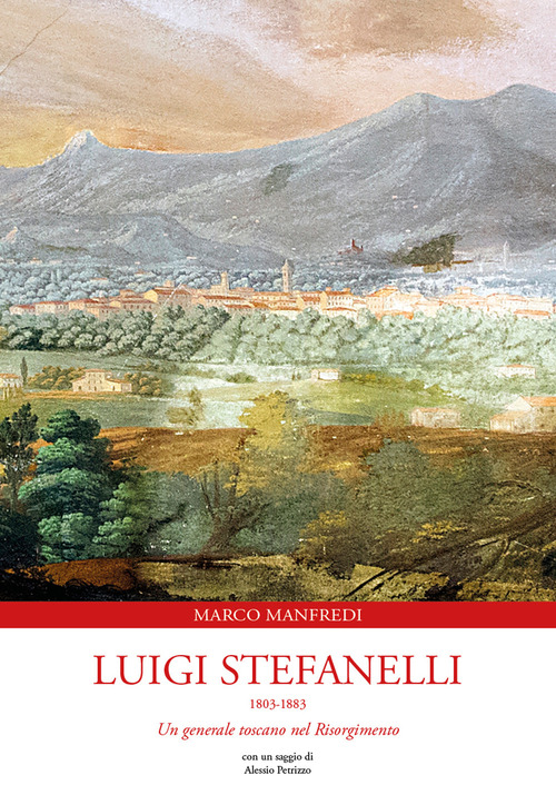 Luigi Stefanelli 1803-1883. Un generale toscano nel Risorgimento