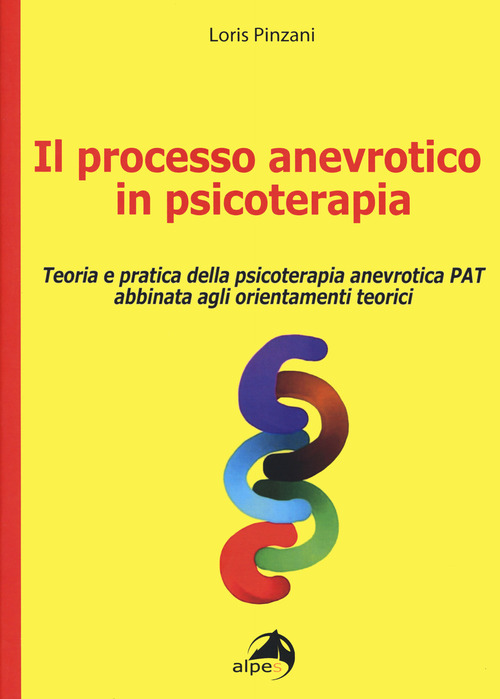 Il processo anevrotico in psicoterapia. Teoria e pratica della psicoterapia anevrotica PAT abbinata agli orientamenti teorici