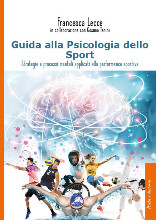Guida alla psicologia dello sport. Strategie e processi mentali applicati alla performance sportiva