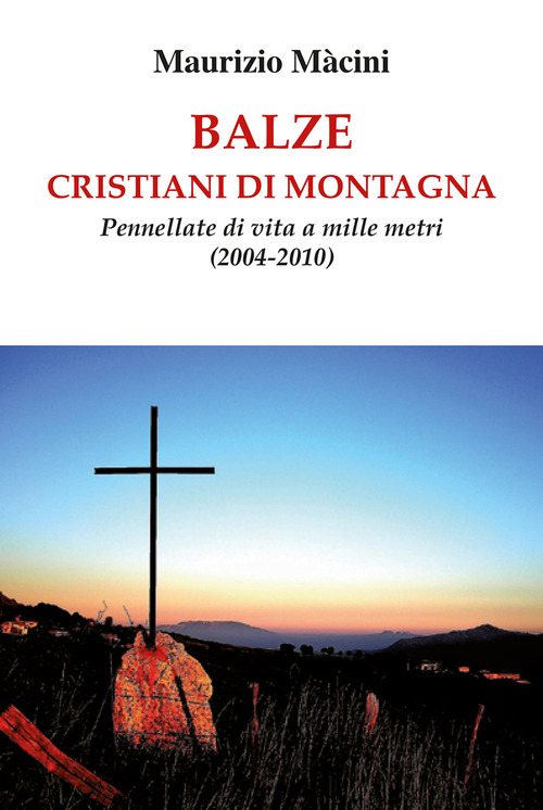 Balze. Cristiani di montagna. Pennellate di vita a mille metri (2004-2010)