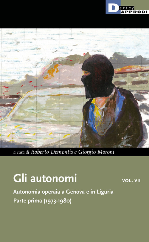 Gli autonomi. Autonomia operaia a Genova e in Liguria. Volume 7
