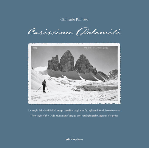 Carissime Dolomiti. La magia dei Monti Pallidi in 240 cartoline dagli anni '20 agli anni '60 del secolo scorso. Testo inglese a fronte