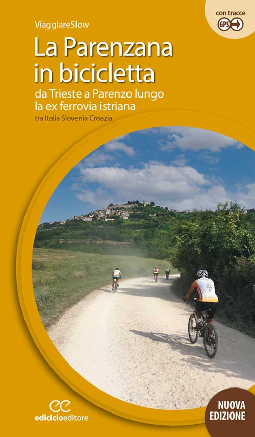 La Parenzana in bicicletta. Da Trieste a Parenzo lungo la ex ferroria istriana tra Italia, Slovenia e Croazia