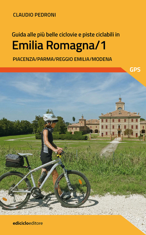 Guida alle più belle ciclovie e piste ciclabili in Emilia Romagna. Volume Vol. 1