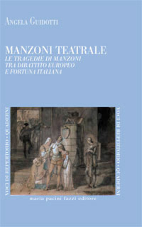 Manzoni teatrale. Le tragedie di Manzoni tra dibattito europeo e fortuna italiana