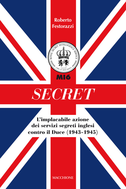 Secret. L'implacabile azione dei servizi segreti inglesi contro il Duce (1943-1945)