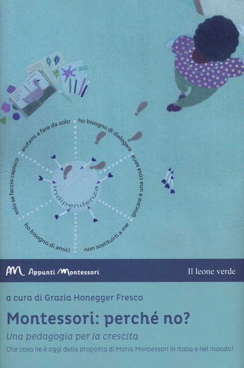 Montessori: perché no? Una pedagogia per la crescita. Che cosa ne è oggi della proposta di Maria Montessori in Italia e nel mondo?