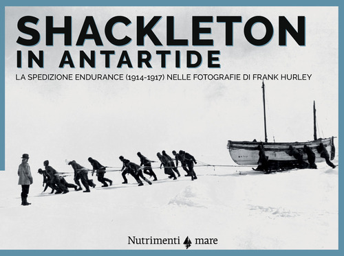 Shackleton in Antartide. La spedizione Endurance (1914-1917) nelle fotografie di Frank Hurley