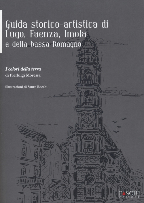 Guida storico-artistica di Lugo, Faenza, Imola e della bassa Romagna. I colori della terra