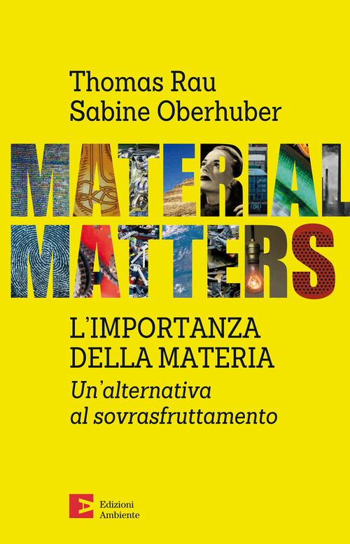 Material matters. L'importanza della materia. Un'alternativa al sovrasfruttamento