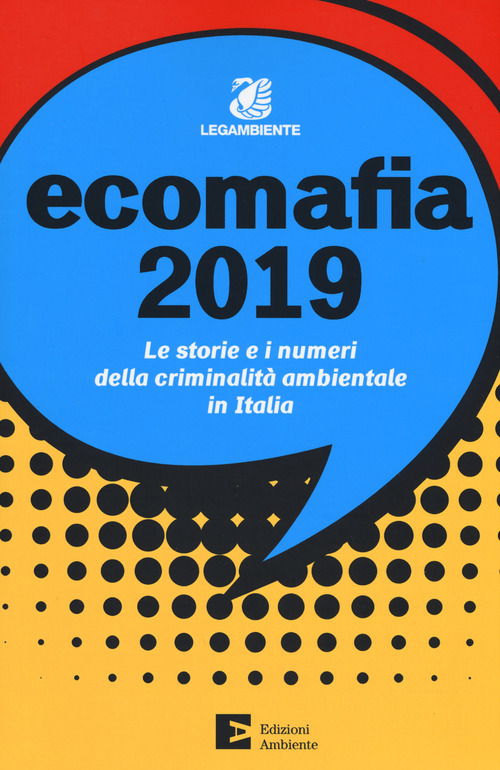 Ecomafia 2019. Le storie e i numeri della criminalità ambientale in Italia