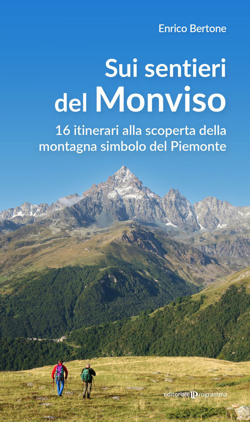 Sui sentieri del Monviso. 16 itinerari alla scoperta della montagna simbolo del Piemonte