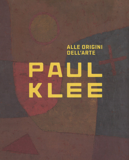 Paul Klee. Alle origini dell'arte. Catalogo della mostra (Milano, 31 ottobre 2018-3 marzo 2019)