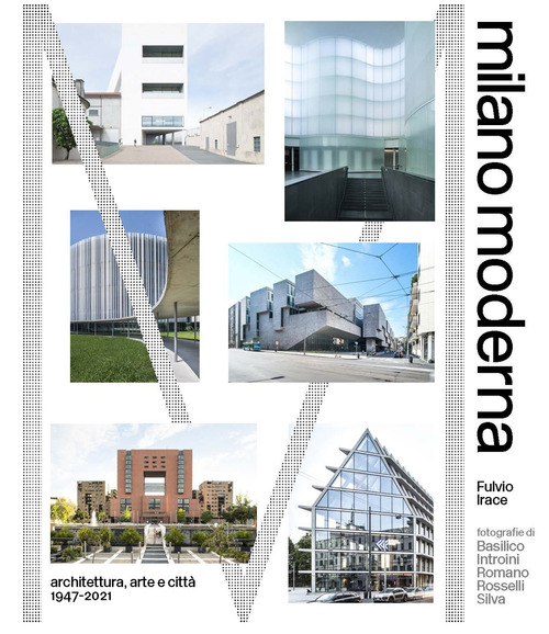 Milano moderna. Architettura, arte e citta 1947-2021