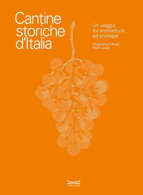 Cantine storiche d'Italia. Un viaggio tra architettura ed enologia