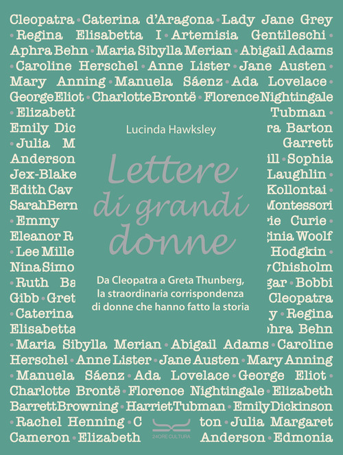 Lettere di grandi donne. Da Cleopatra a Greta Thumberg, la straordinaria corrispondenza di donne che hanno fatto la storia
