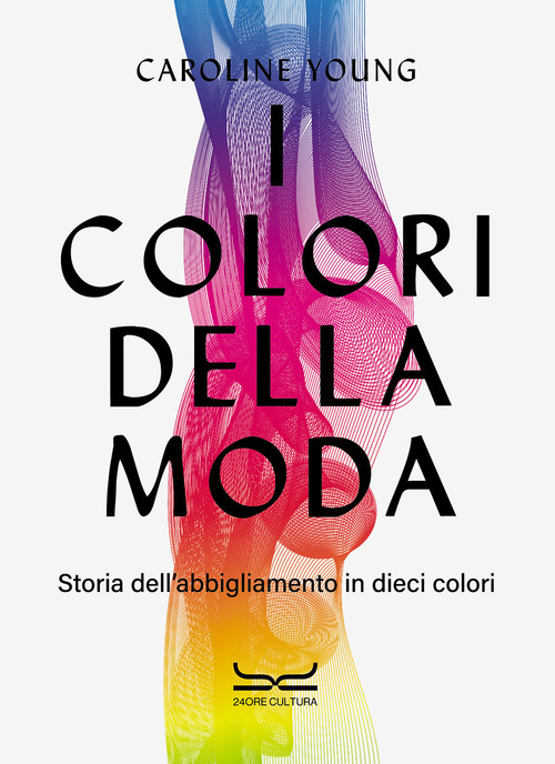 I colori della moda. Storia dell'abbigliamento in dieci colori