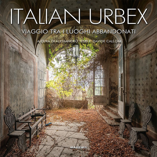 Italian urbex. Viaggio tra i luoghi dimenticati