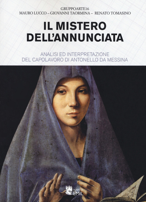 Il mistero dell'Annunciata. Analisi e interpretazione del capolavoro di Antonello da Messina