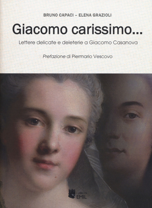 Giacomo carissimo... Lettere delicate e deleterie a Giacomo Casanova