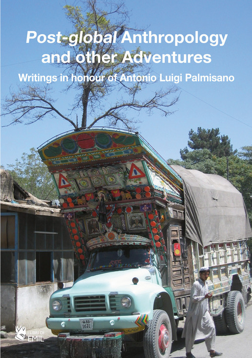 Post-global anthropology and other adventures. Writings in honour of Antonio Luigi Palmisano. Ediz. italiana, inglese, francese e tedesca