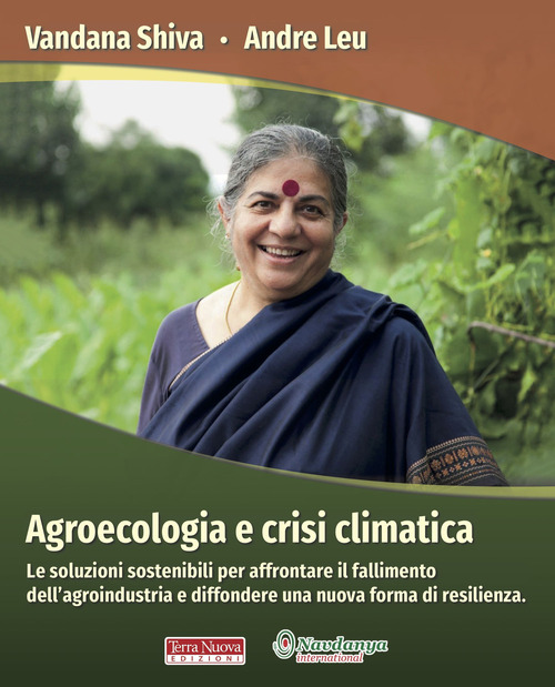Agroecologia e crisi climatica. Le soluzioni sostenibili per affrontare il fallimento dell'agroindustria e diffondere una nuova forma di resilienza