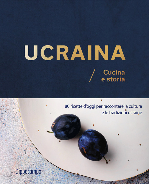 Ucraina. Cucina e storia. 80 ricette d'oggi per raccontare la cultura e le tradizioni ucraine