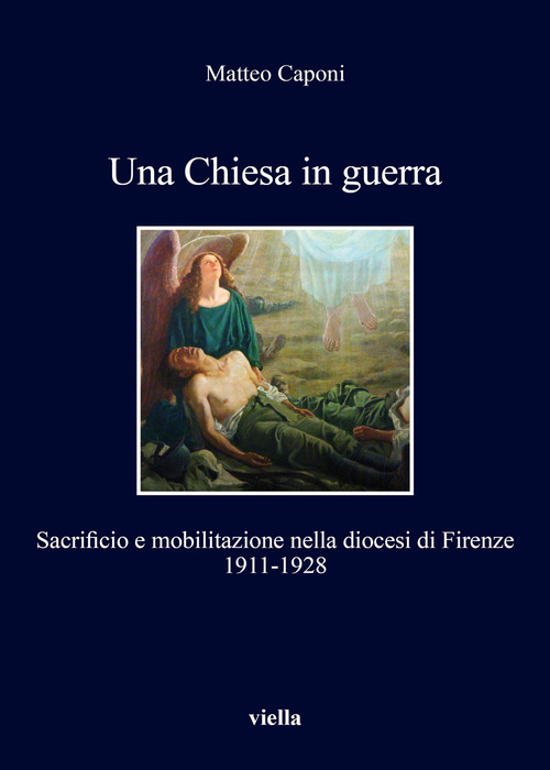 Una chiesa in guerra. Sacrificio e mobilitazione nella diocesi di Firenze (1911-1928)