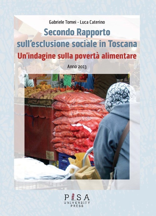 Secondo Rapporto sull'esclusione sociale in Toscana. Un'indagine sulla povertà alimentare. Anno 2013