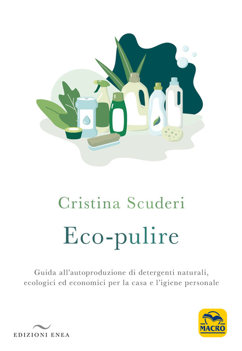 Eco-pulizie. Guida all'autoproduzione di detergenti naturali, ecologici ed economici per la casa e l'igiene personale