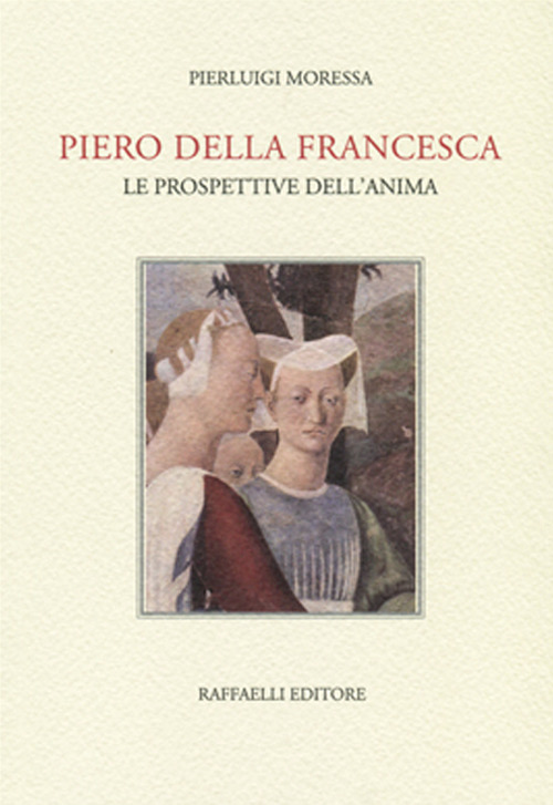 Piero della Francesca. Le prospettive dell'anima