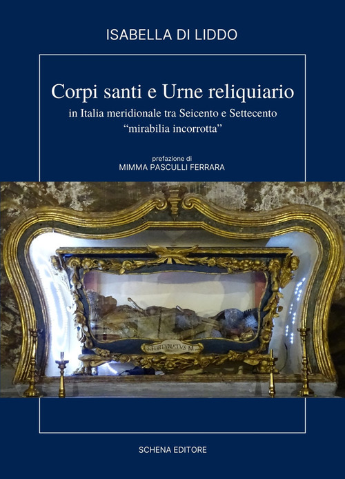 Corpi, santi e urne reliquiario in Italia meridionale tra Seicento e Settecento. «Miribilia incorrotta»