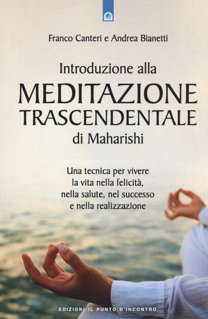 Introduzione alla meditazione trascendentale di Maharishi. Una tecnica per vivere la vita nella felicità, nella salute, nel successo e nella realizzazione