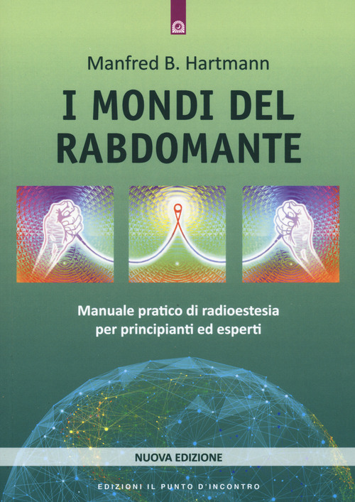 I mondi del rabdomante. Manuale pratico di radioestesia per principianti ed esperti
