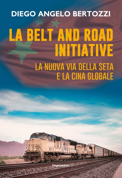 La Belt and road initiative. La nuova Via della seta e la Cina globale