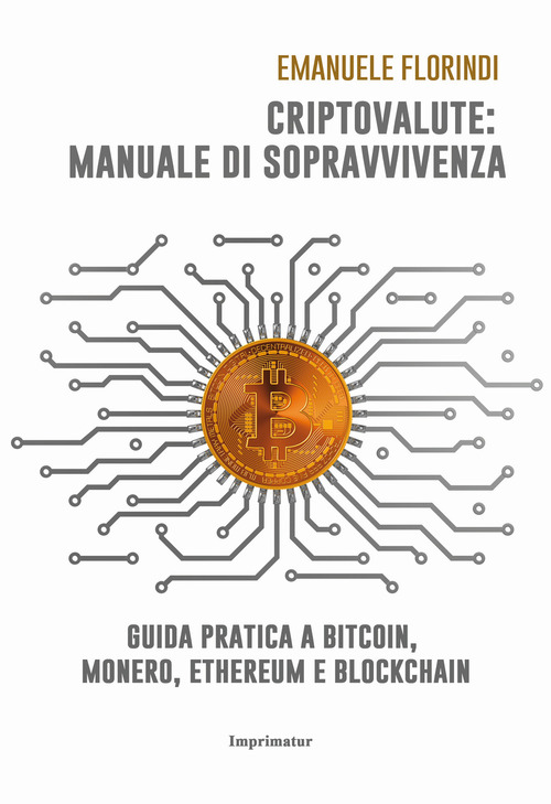 Criptovalute: manuale di sopravvivenza. Guida pratica a bitcoin, monero, ethereum e blockchain