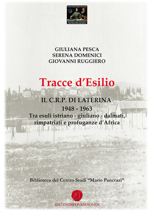 Tracce d'esilio. Il C.R.P. di Laterina 1948-1963. Tra esuli istriano-giuliano-dalmati, rimpatriati e profuganze d'Africa