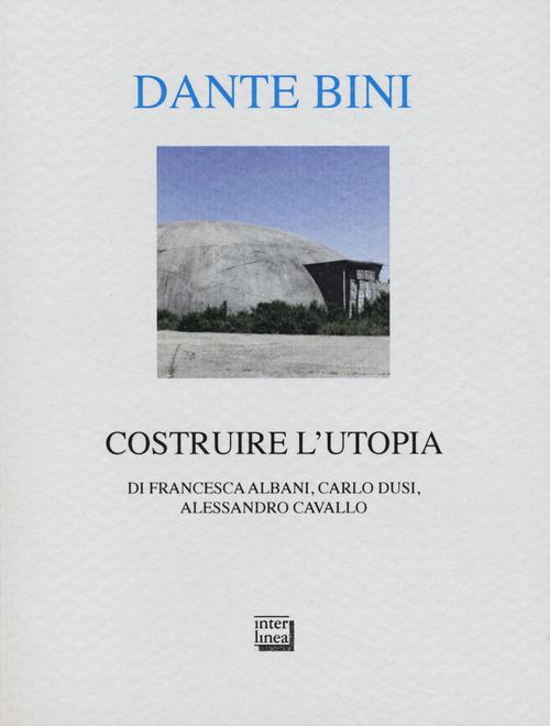 Dante Bini. Costruire l'utopia. Ediz. italiana e inglese