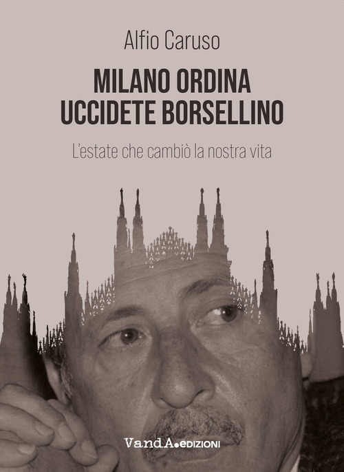 Milano ordina uccidete Borsellino. L'estate che cambiò la nostra vita