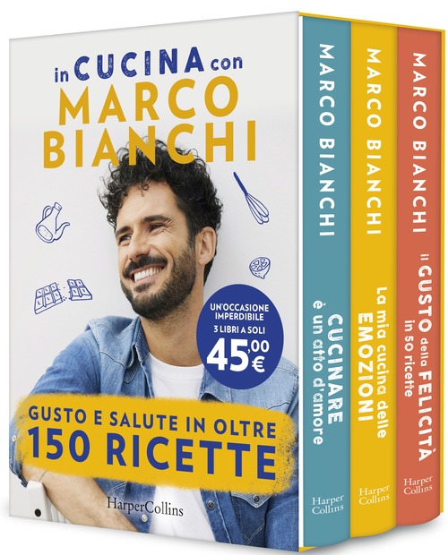 In cucina con Marco Bianchi: Cucinare è un atto d'amore-La mia cucina delle emozioni-Il gusto della felicità in 50 ricette
