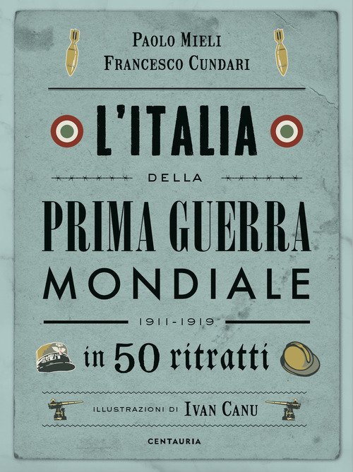 L'Italia della prima guerra mondiale in 50 ritratti