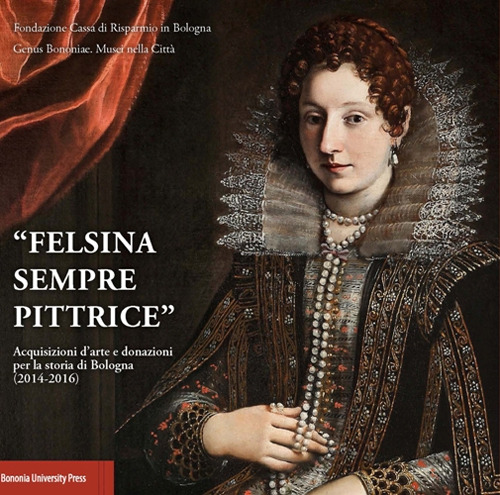«Felsina sempre pittrice». Acquisizioni d'arte e donazioni per la storia di Bologna (2014-2016)