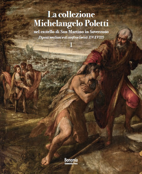 La collezione Michelangelo Poletti nel castello di San Martino in Soverzano. Dipinti emiliani e di confine (secoli XV-XVIII)