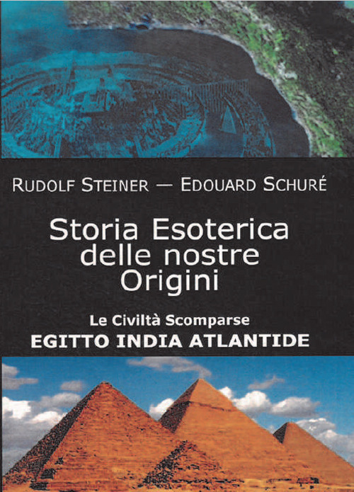 Storia esoterica delle nostre origini. Le civiltà scomparse Egitto India Atlantide