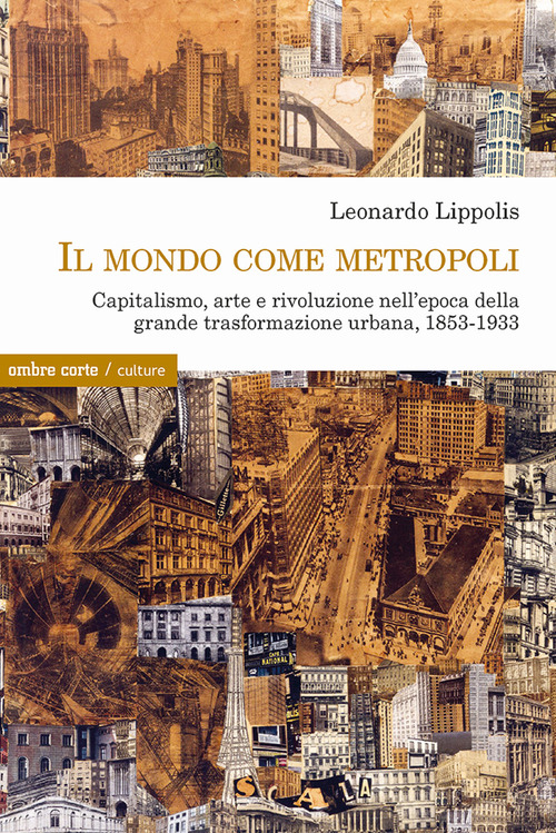 Il mondo come metropoli. Capitalismo, arte e rivoluzione nell’epoca della grande trasformazione urbana, 1853-1933