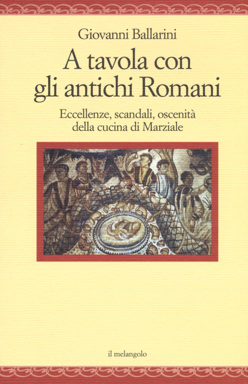 A tavola con gli antichi romani. Eccellenze, scandali, oscenità della cucina di Marziale