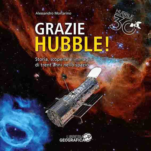 Grazie Hubble! Storia, scoperte e immagini di trent'anni nello spazio
