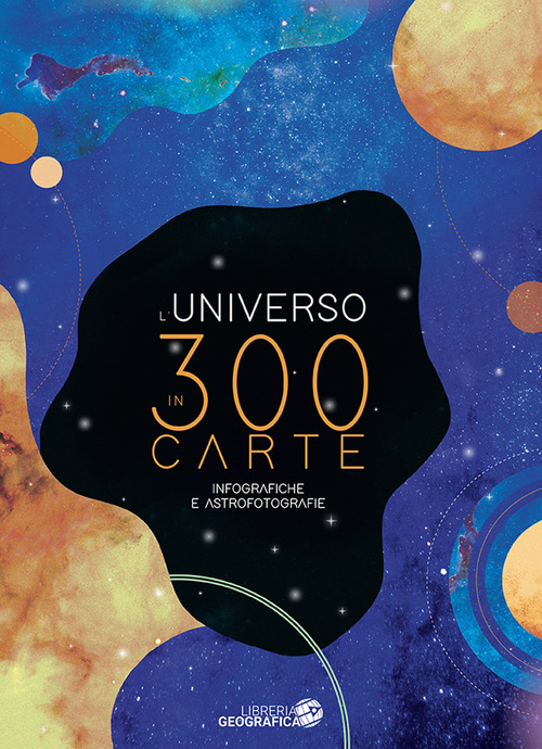 L'Universo in 300 carte. Infografiche e astrofotografie